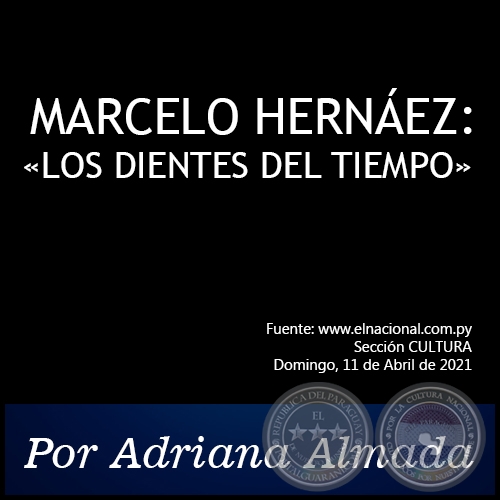  MARCELO HERNEZ: LOS DIENTES DEL TIEMPO - Por Adriana Almada - Domingo, 11 de Abril de 2021